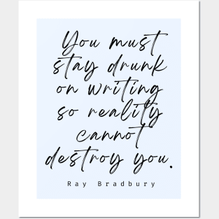 Ray Bradbury said You must stay drunk on writing so reality cannot destroy you. Posters and Art